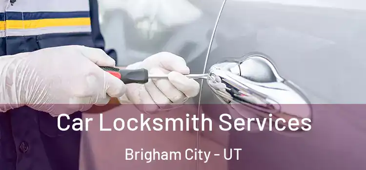 Car Locksmith Services Brigham City - UT